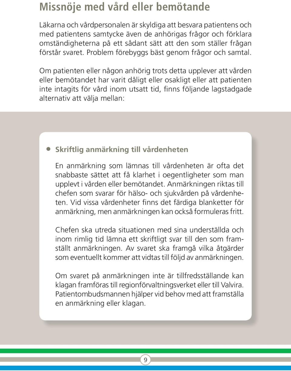 Om patienten eller någon anhörig trots detta upplever att vården eller bemötandet har varit dåligt eller osakligt eller att patienten inte intagits för vård inom utsatt tid, finns följande