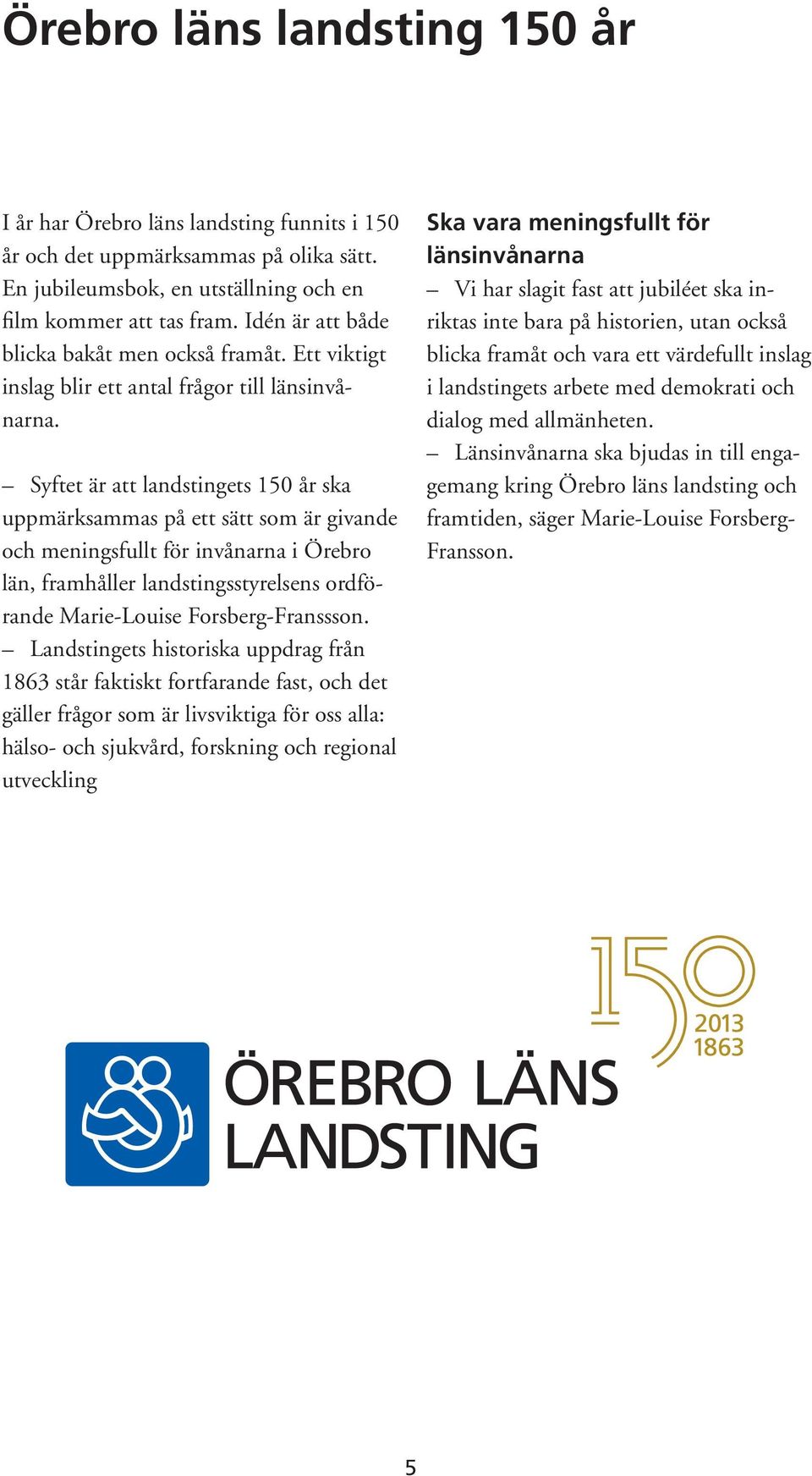 Syftet är att landstingets 150 år ska uppmärksammas på ett sätt som är givande och meningsfullt för invånarna i Örebro län, framhåller landstingsstyrelsens ordförande Marie-Louise Forsberg-Franssson.
