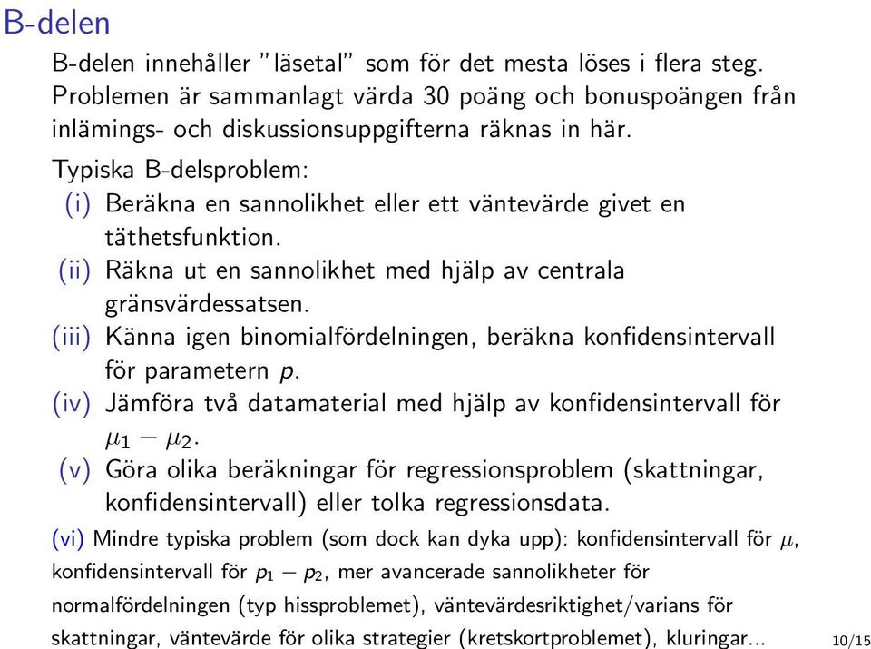 Typiska B-delsproblem: (i) Beräkna en sannolikhet eller ett väntevärde givet en täthetsfunktion. (ii) Räkna ut en sannolikhet med hjälp av centrala gränsvärdessatsen.