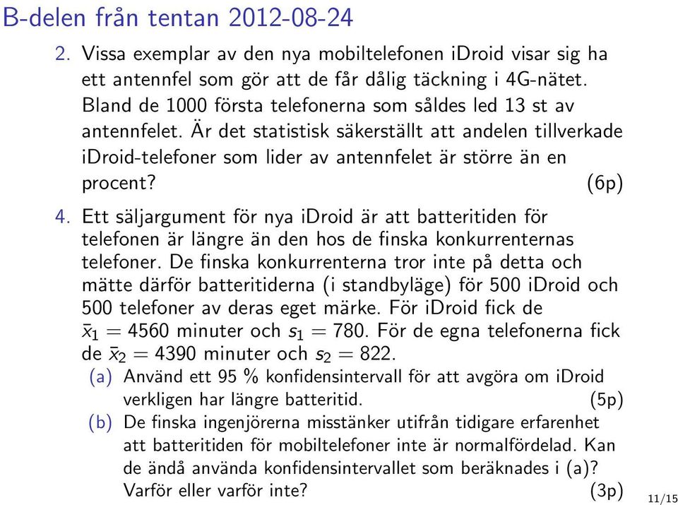 Ett säljargument för nya idroid är att batteritiden för telefonen är längre än den hos de finska konkurrenternas telefoner.