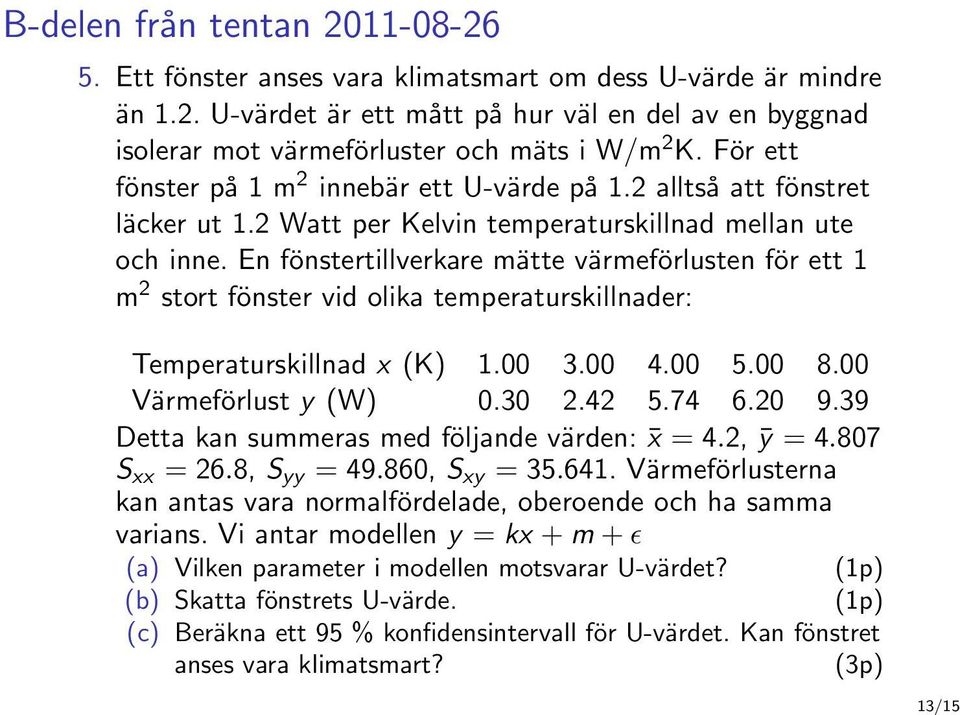 En fönstertillverkare mätte värmeförlusten för ett 1 m 2 stort fönster vid olika temperaturskillnader: Temperaturskillnad x (K) 1.00 3.00 4.00 5.00 8.00 Värmeförlust y (W) 0.30 2.42 5.74 6.20 9.