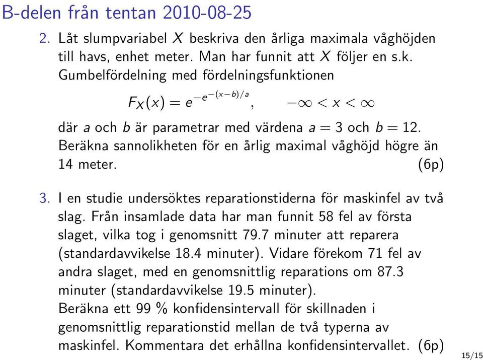 Från insamlade data har man funnit 58 fel av första slaget, vilka tog i genomsnitt 79.7 minuter att reparera (standardavvikelse 18.4 minuter).