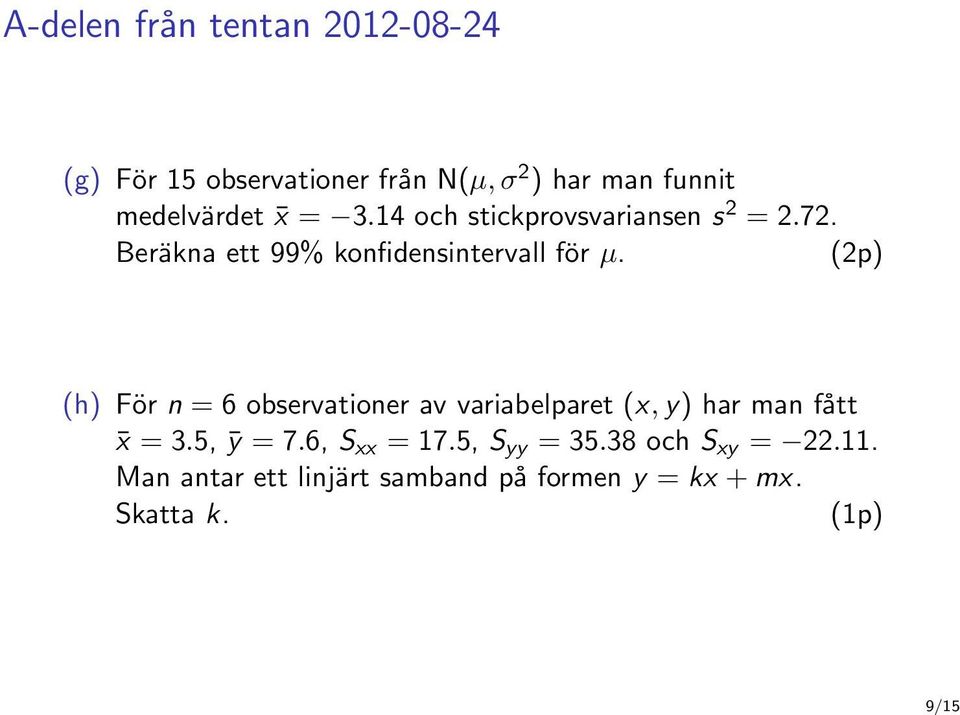 (2p) (h) För n = 6 observationer av variabelparet (x, y) har man fått x = 3.5, ȳ = 7.6, S xx = 17.