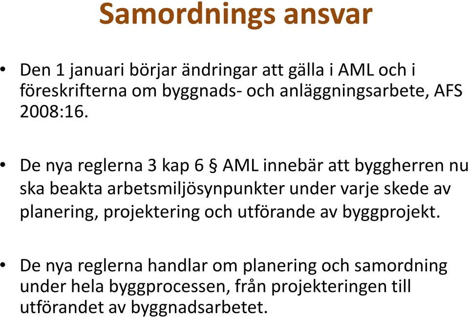 De nya reglerna 3 kap 6 AML innebär att byggherren nu ska beakta arbetsmiljösynpunkter under varje skede av