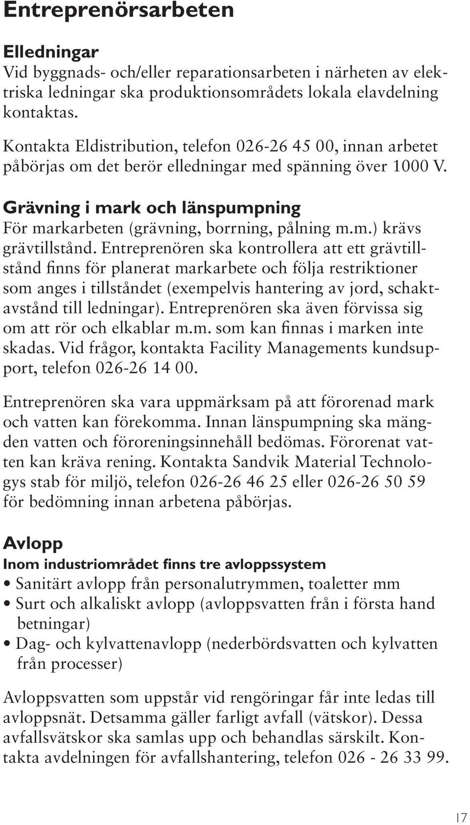 Grävning i mark och länspumpning För markarbeten (grävning, borrning, pålning m.m.) krävs grävtillstånd.