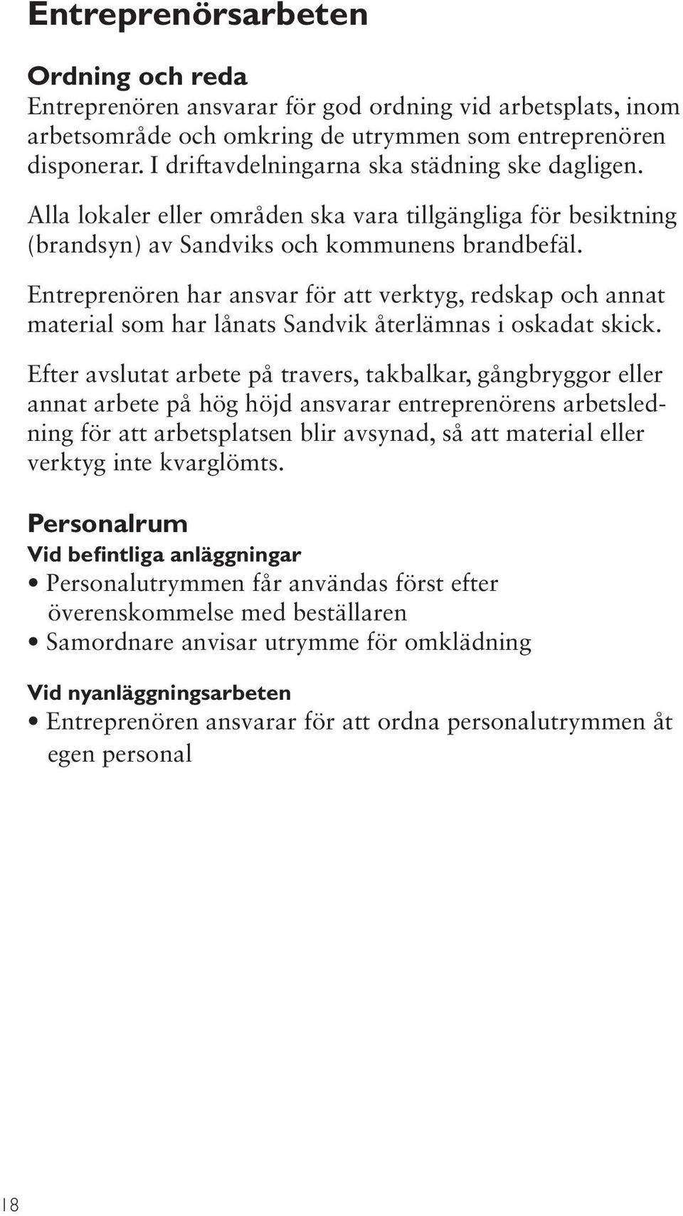 Entreprenören har ansvar för att verktyg, redskap och annat material som har lånats Sandvik återlämnas i oskadat skick.