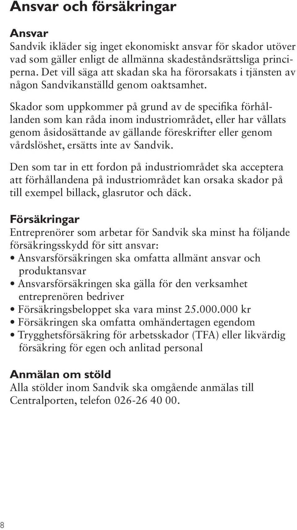 Skador som uppkommer på grund av de specifika förhållanden som kan råda inom industriområdet, eller har vållats genom åsidosättande av gällande föreskrifter eller genom vårdslöshet, ersätts inte av