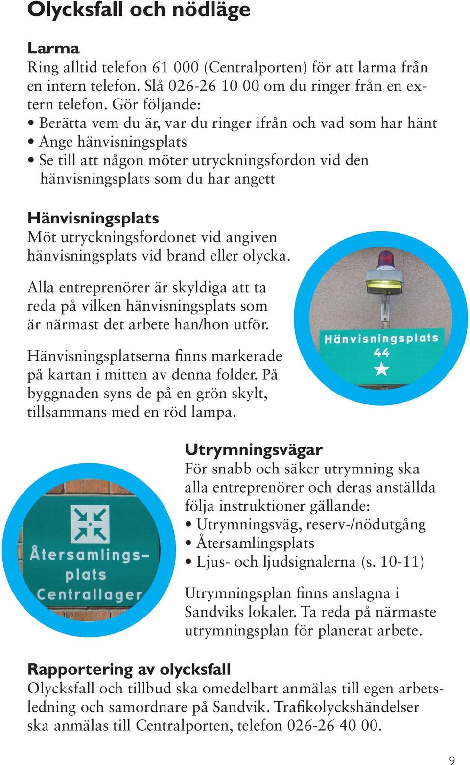 Möt utryckningsfordonet vid angiven hänvisningsplats vid brand eller olycka. Alla entreprenörer är skyldiga att ta reda på vilken hänvisningsplats som är närmast det arbete han/hon utför.