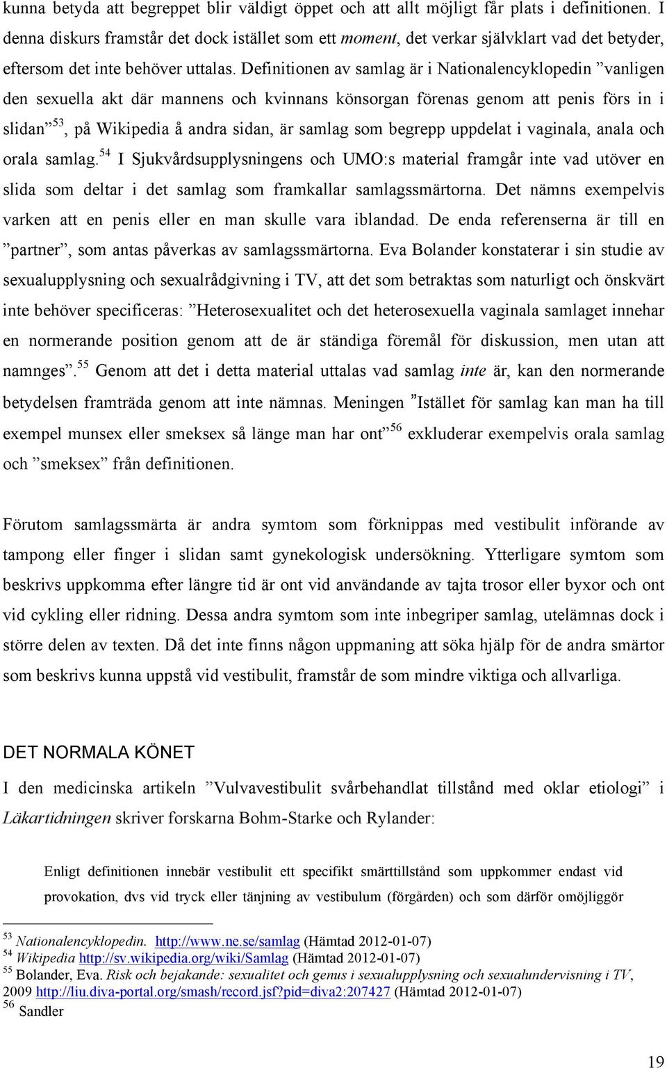 Definitionen av samlag är i Nationalencyklopedin vanligen den sexuella akt där mannens och kvinnans könsorgan förenas genom att penis förs in i slidan 53, på Wikipedia å andra sidan, är samlag som