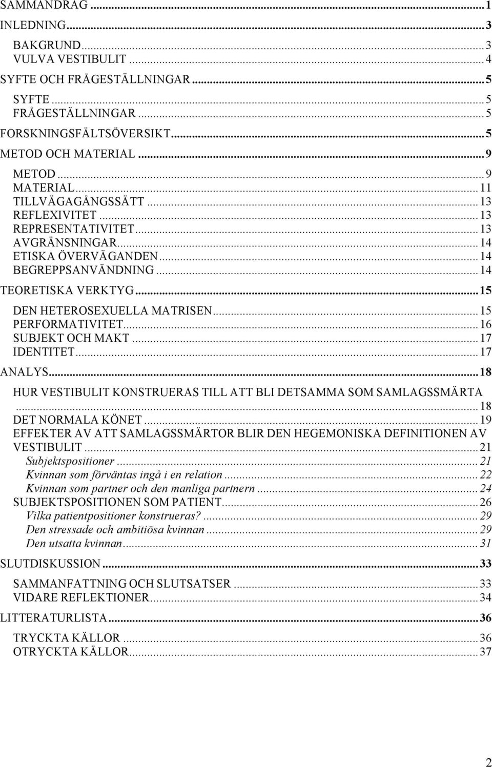 .. 15 DEN HETEROSEXUELLA MATRISEN... 15 PERFORMATIVITET... 16 SUBJEKT OCH MAKT... 17 IDENTITET... 17 ANALYS... 18 HUR VESTIBULIT KONSTRUERAS TILL ATT BLI DETSAMMA SOM SAMLAGSSMÄRTA.