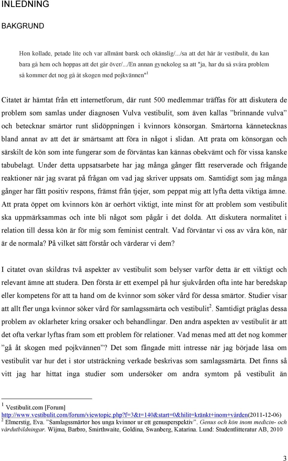 de problem som samlas under diagnosen Vulva vestibulit, som även kallas brinnande vulva och betecknar smärtor runt slidöppningen i kvinnors könsorgan.