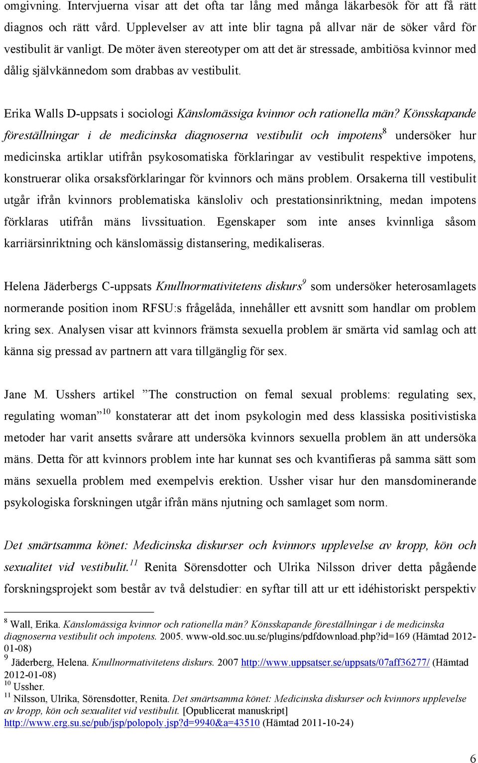 De möter även stereotyper om att det är stressade, ambitiösa kvinnor med dålig självkännedom som drabbas av vestibulit. Erika Walls D-uppsats i sociologi Känslomässiga kvinnor och rationella män?