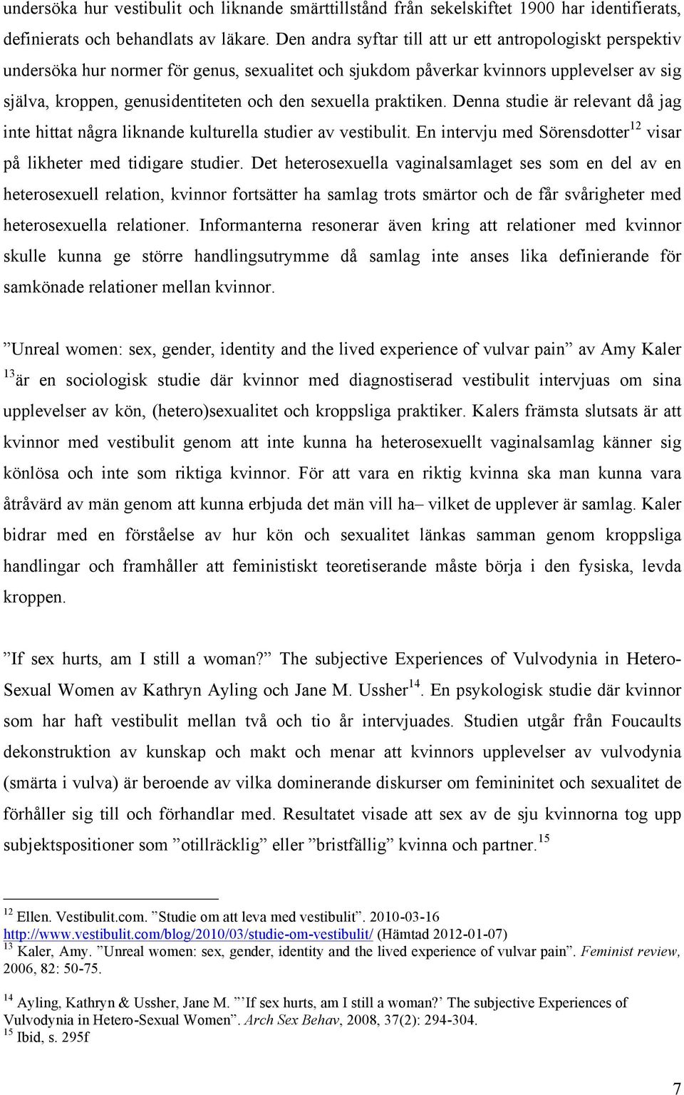 sexuella praktiken. Denna studie är relevant då jag inte hittat några liknande kulturella studier av vestibulit. En intervju med Sörensdotter 12 visar på likheter med tidigare studier.