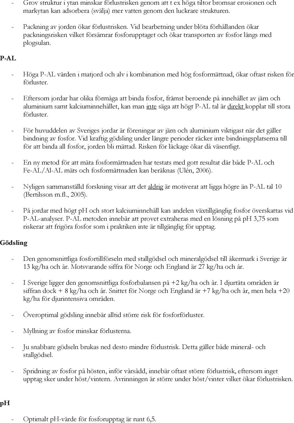 - Höga P-AL värden i matjord och alv i kombination med hög fosformättnad, ökar oftast risken för förluster.