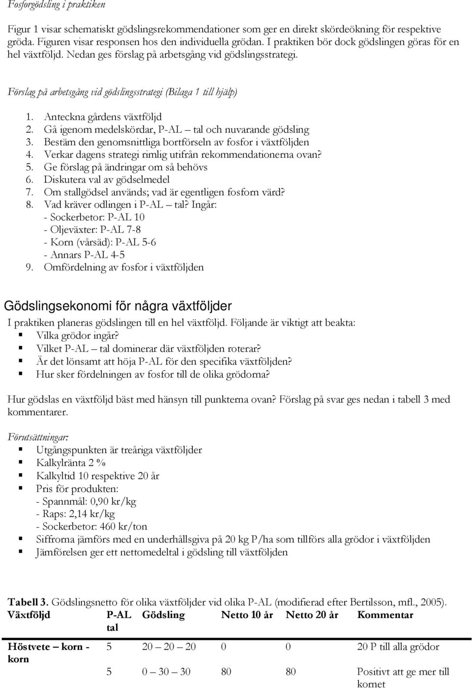 Anteckna gårdens växtföljd 2. Gå igenom medelskördar, P-AL tal och nuvarande gödsling 3. Bestäm den genomsnittliga bortförseln av fosfor i växtföljden 4.