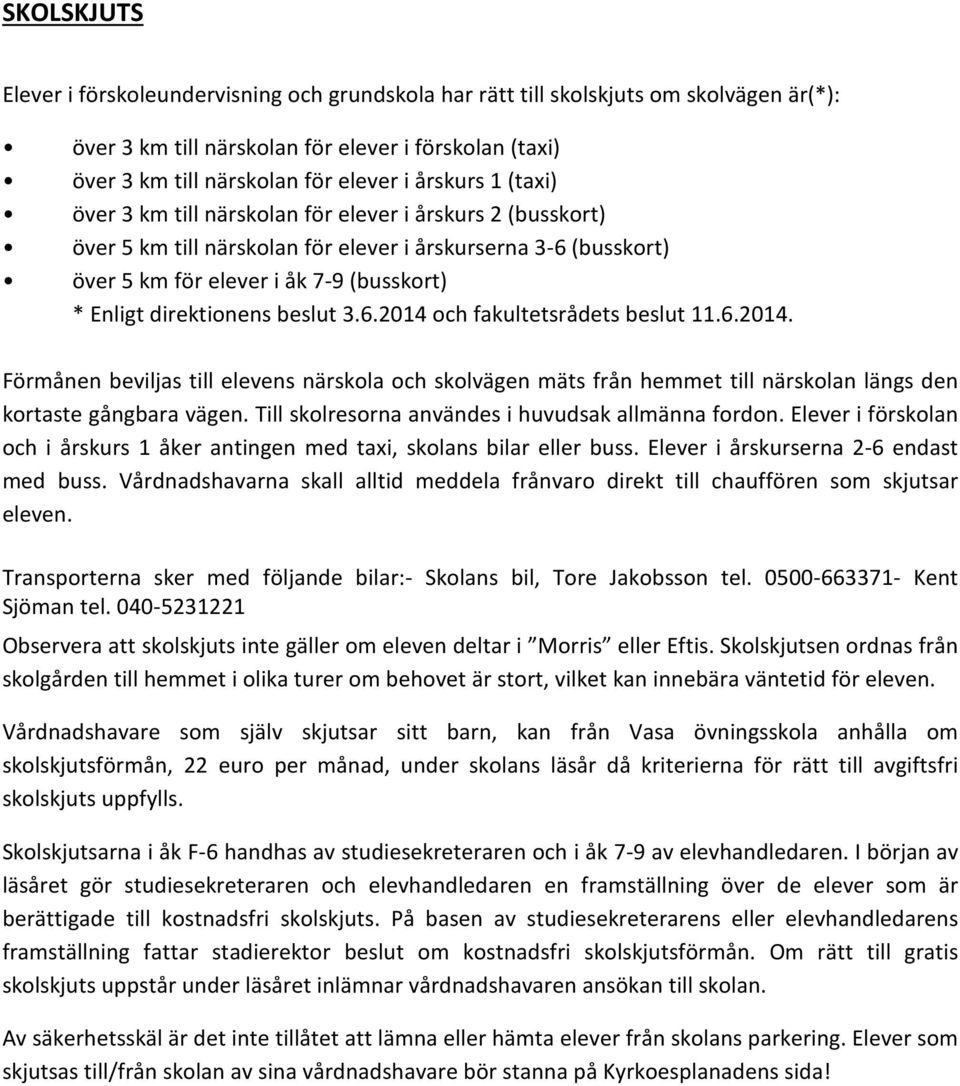 direktionens beslut 3.6.2014 och fakultetsrådets beslut 11.6.2014. Förmånen beviljas till elevens närskola och skolvägen mäts från hemmet till närskolan längs den kortaste gångbara vägen.