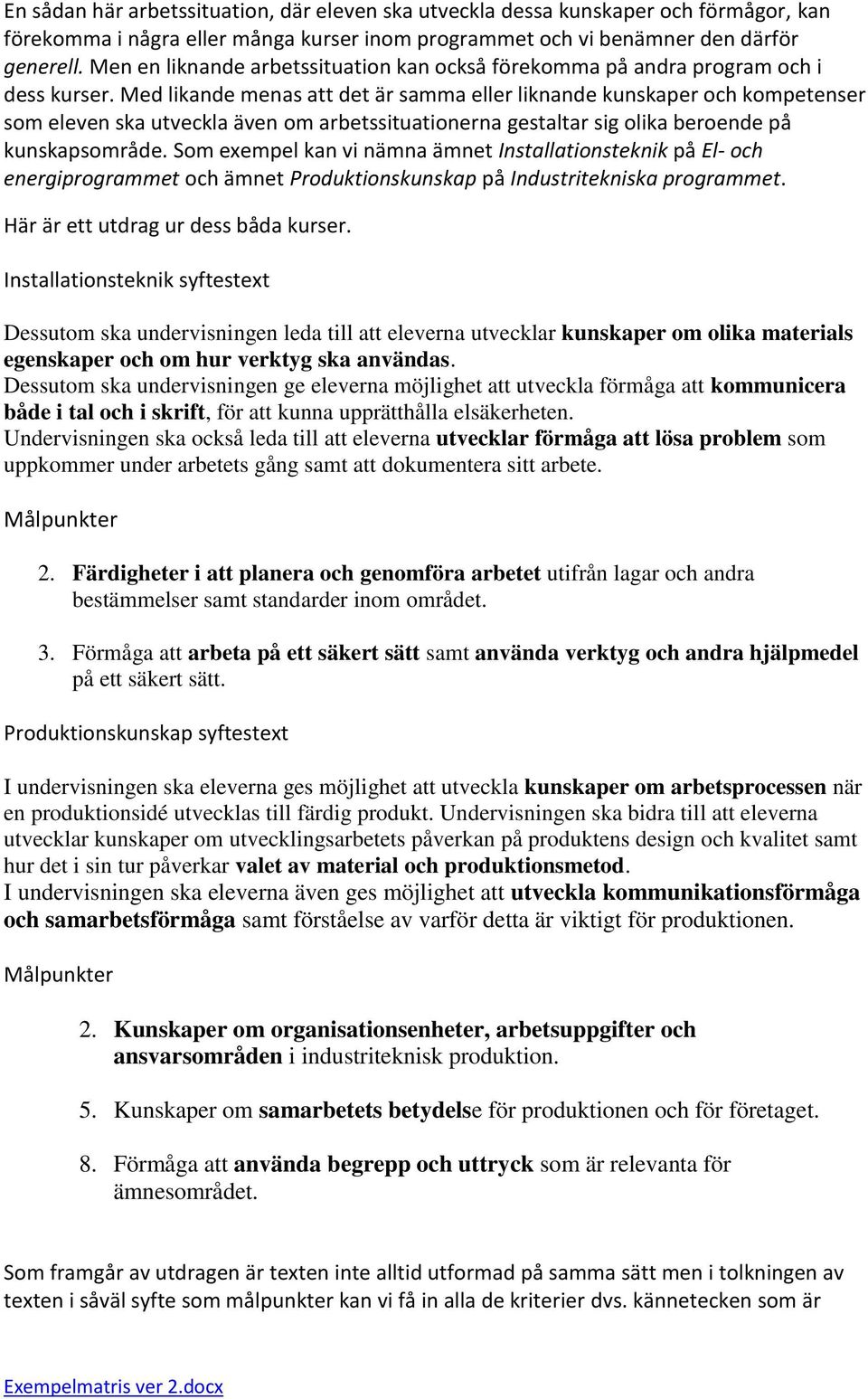 Med likande menas att det är samma eller liknande kunskaper och kompetenser som eleven ska utveckla även om arbetssituationerna gestaltar sig olika beroende på kunskapsområde.