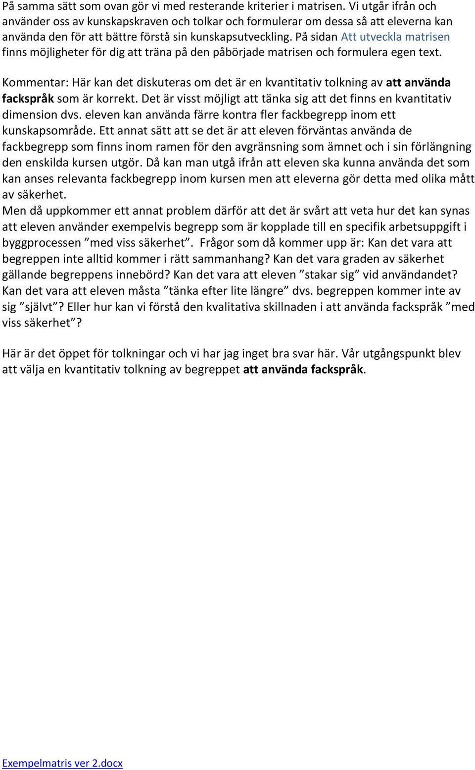 På sidan Att utveckla matrisen finns möjligheter för dig att träna på den påbörjade matrisen och formulera egen text.