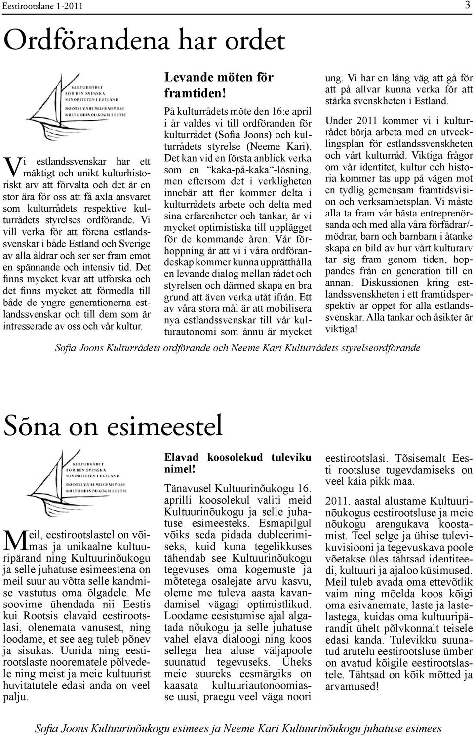 Det finns mycket kvar att utforska och det finns mycket att förmedla till både de yngre generationerna estlandssvenskar och till dem som är intresserade av oss och vår kultur.