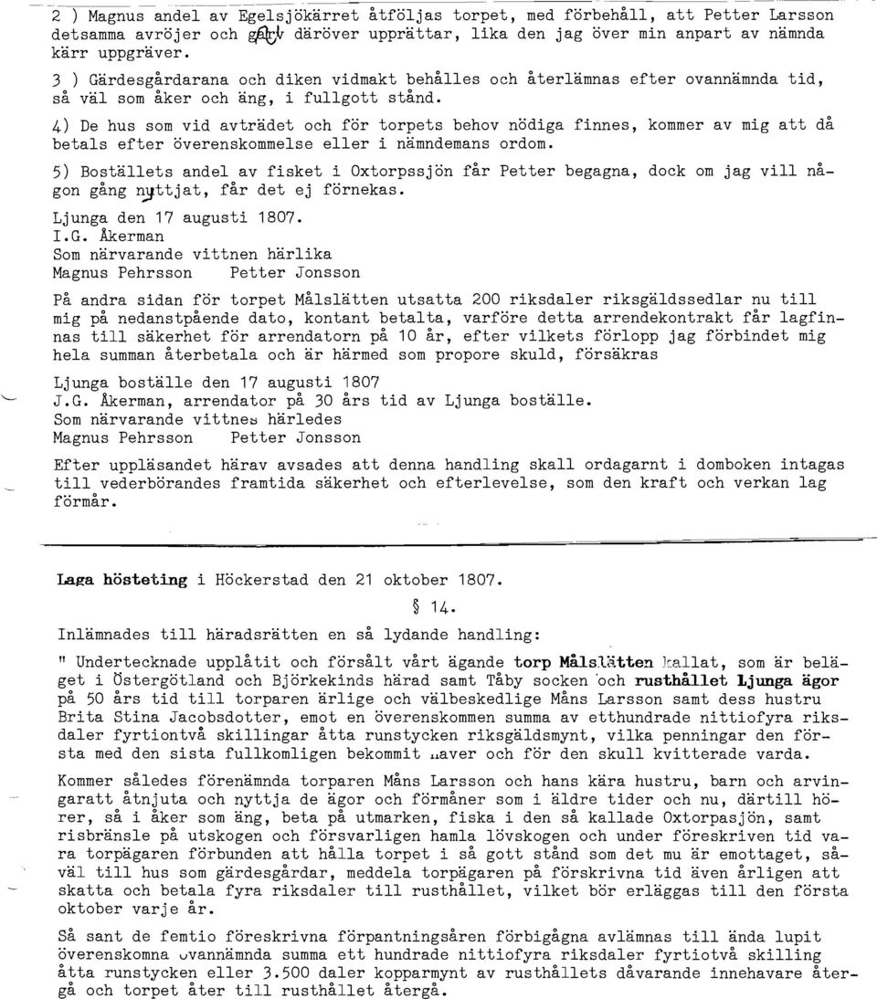 4) De hus som vid avträdet och för torpets behov nödiga finnes, kommer av mig att då betals efter överenskommelse eller i nämndemans ordom.