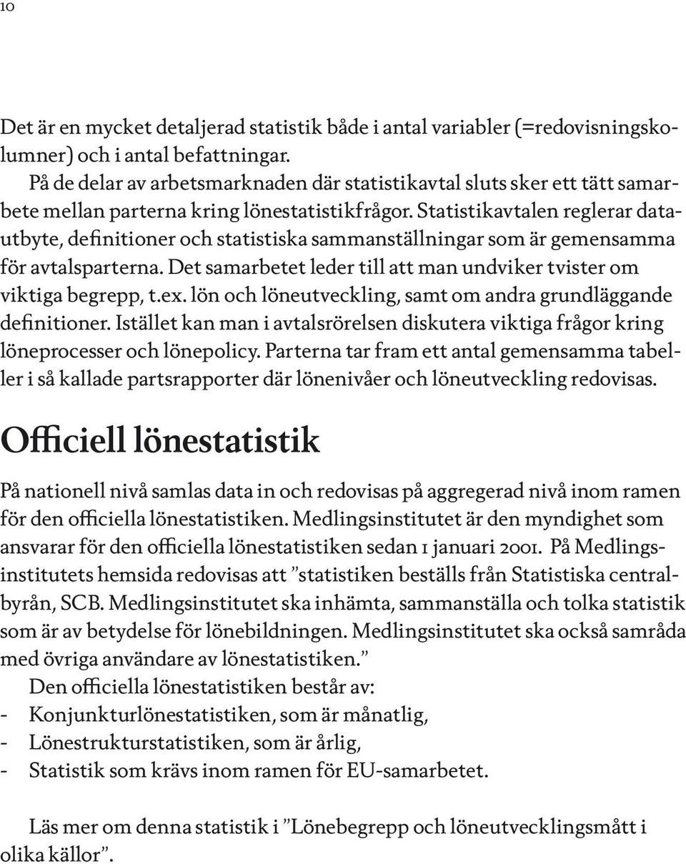 Statistikavtalen reglerar datautbyte, definitioner och statistiska sammanställningar som är gemensamma för avtalsparterna. Det samarbetet leder till att man undviker tvister om viktiga begrepp, t.ex.