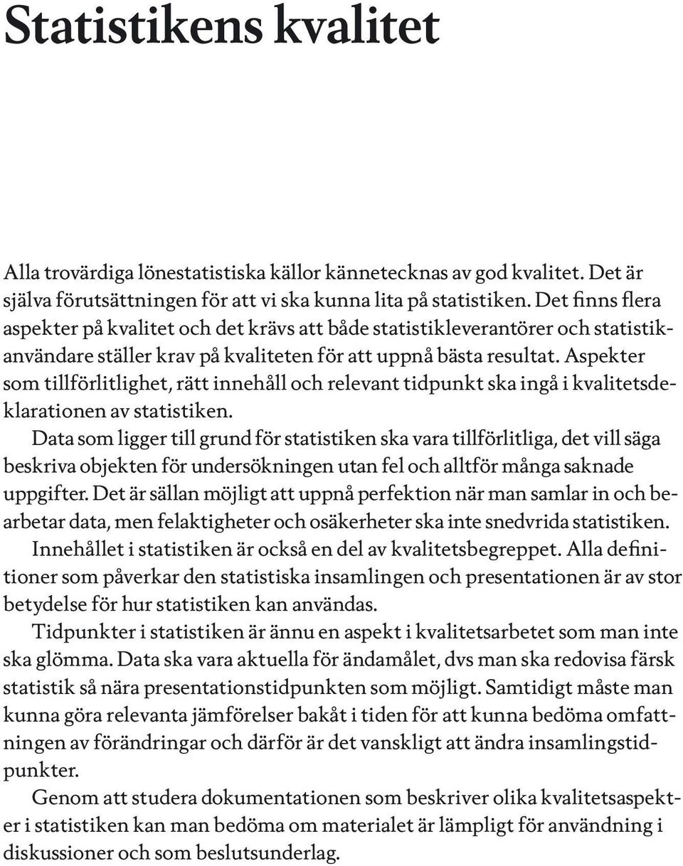 Aspekter som tillförlitlighet, rätt innehåll och relevant tidpunkt ska ingå i kvalitetsdeklarationen av statistiken.