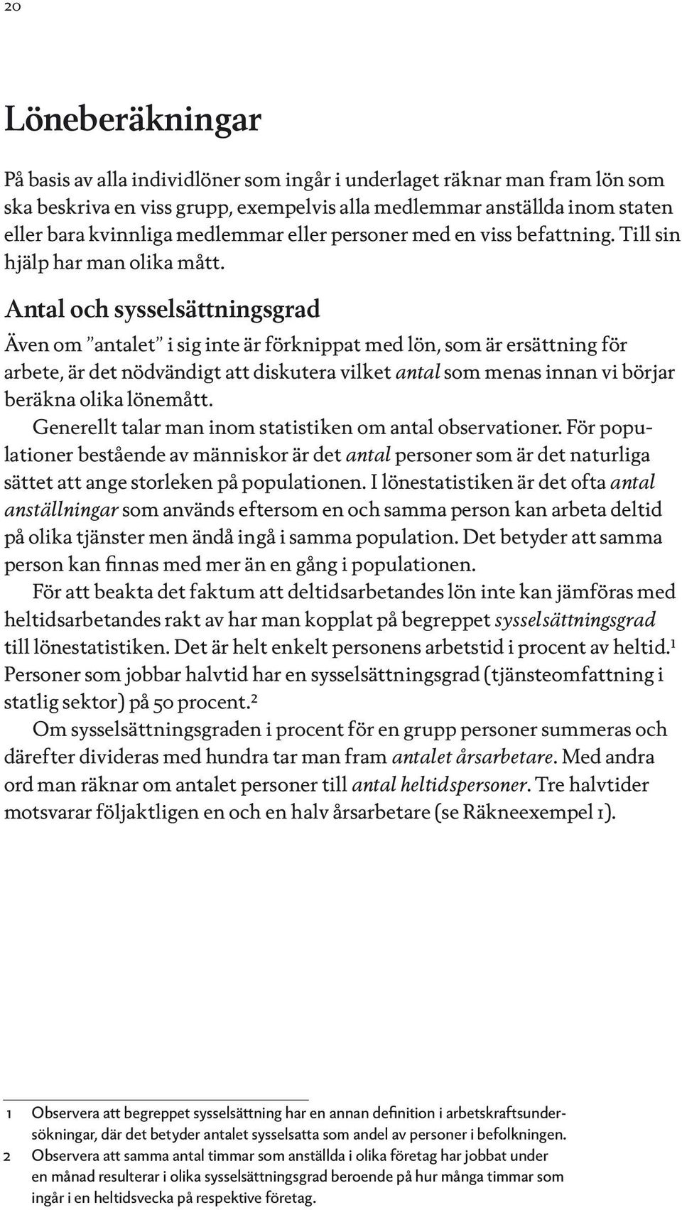 Antal och sysselsättningsgrad Även om antalet i sig inte är förknippat med lön, som är ersättning för arbete, är det nödvändigt att diskutera vilket antal som menas innan vi börjar beräkna olika