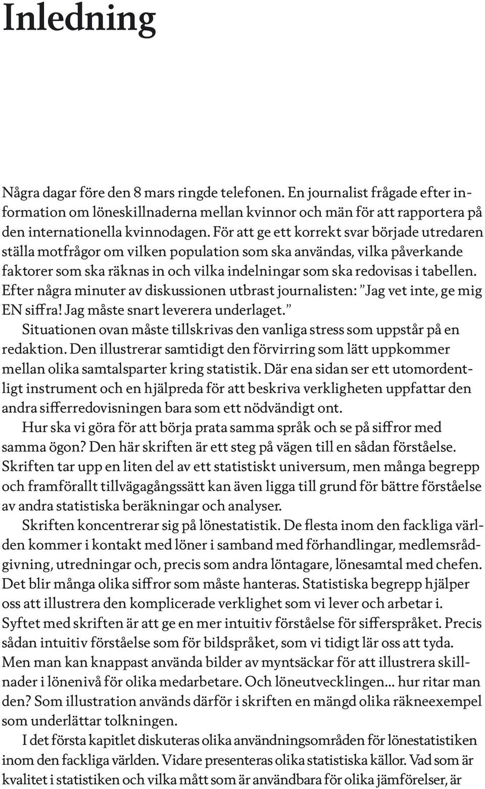 Efter några minuter av diskussionen utbrast journalisten: Jag vet inte, ge mig EN siffra! Jag måste snart leverera underlaget.