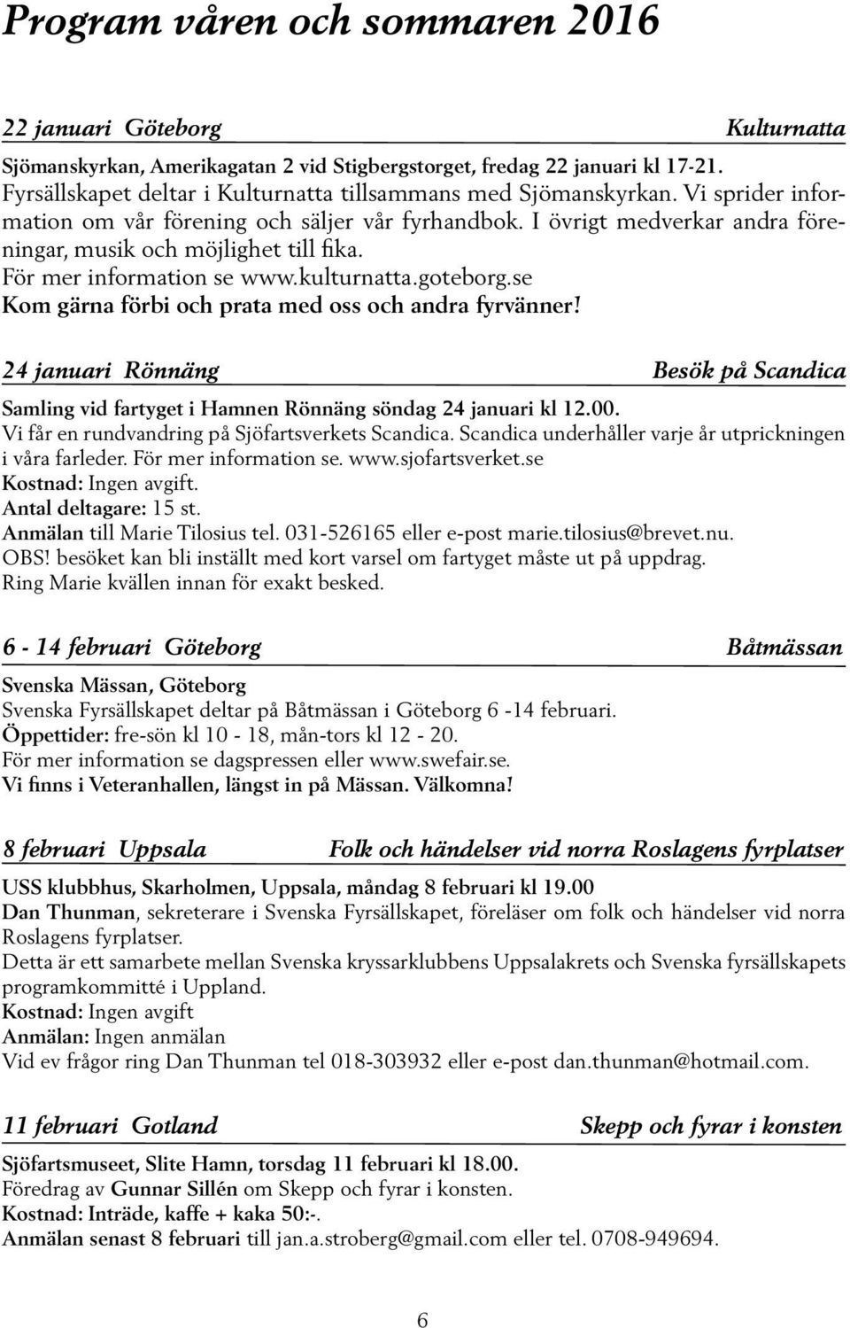 För mer information se www.kulturnatta.goteborg.se Kom gärna förbi och prata med oss och andra fyrvänner!