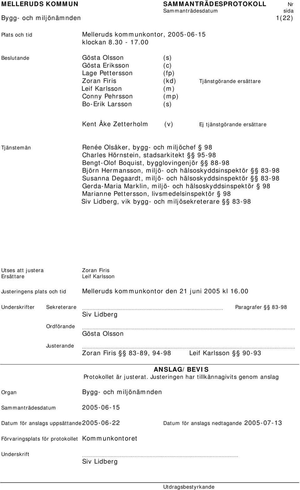 tjänstgörande ersättare Tjänstemän Renée Olsåker, bygg- och miljöchef 98 Charles Hörnstein, stadsarkitekt 95-98 Bengt-Olof Boquist, bygglovingenjör 88-98 Björn Hermansson, miljö- och