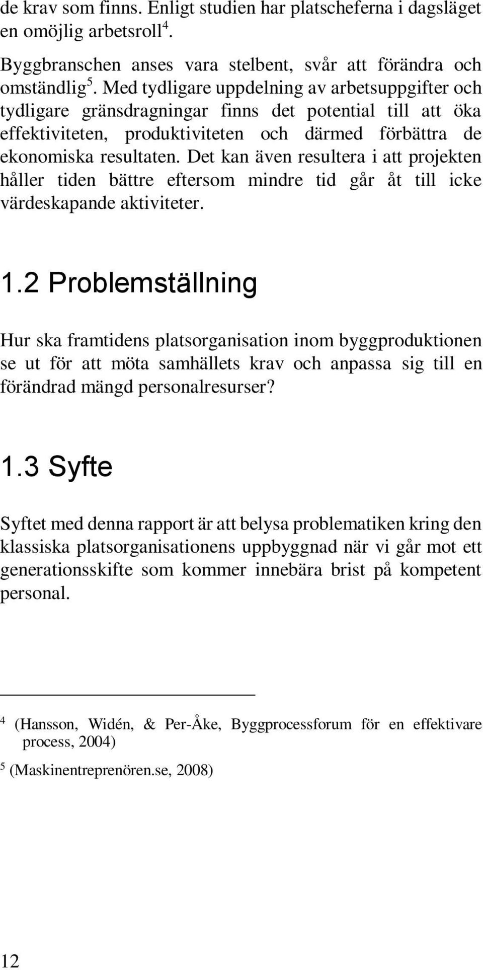 Det kan även resultera i att projekten håller tiden bättre eftersom mindre tid går åt till icke värdeskapande aktiviteter. 1.