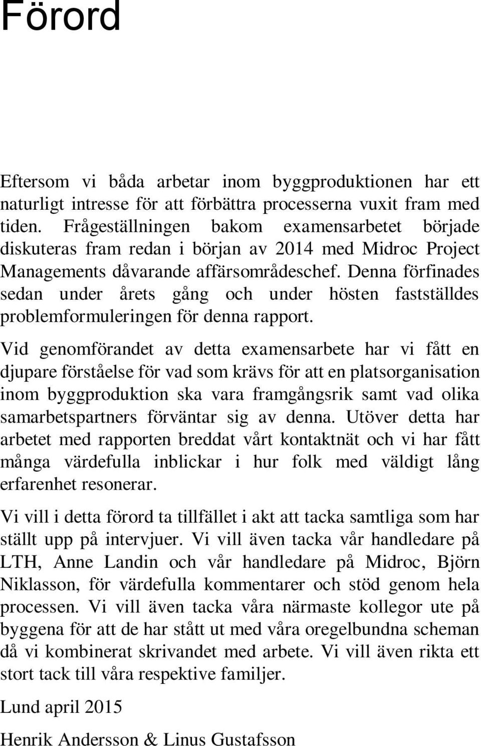 Denna förfinades sedan under årets gång och under hösten fastställdes problemformuleringen för denna rapport.