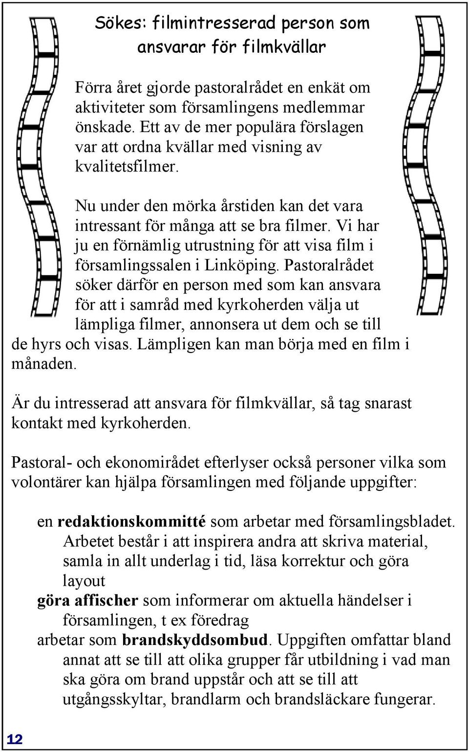 Vi har ju en förnämlig utrustning för att visa film i församlingssalen i Linköping.