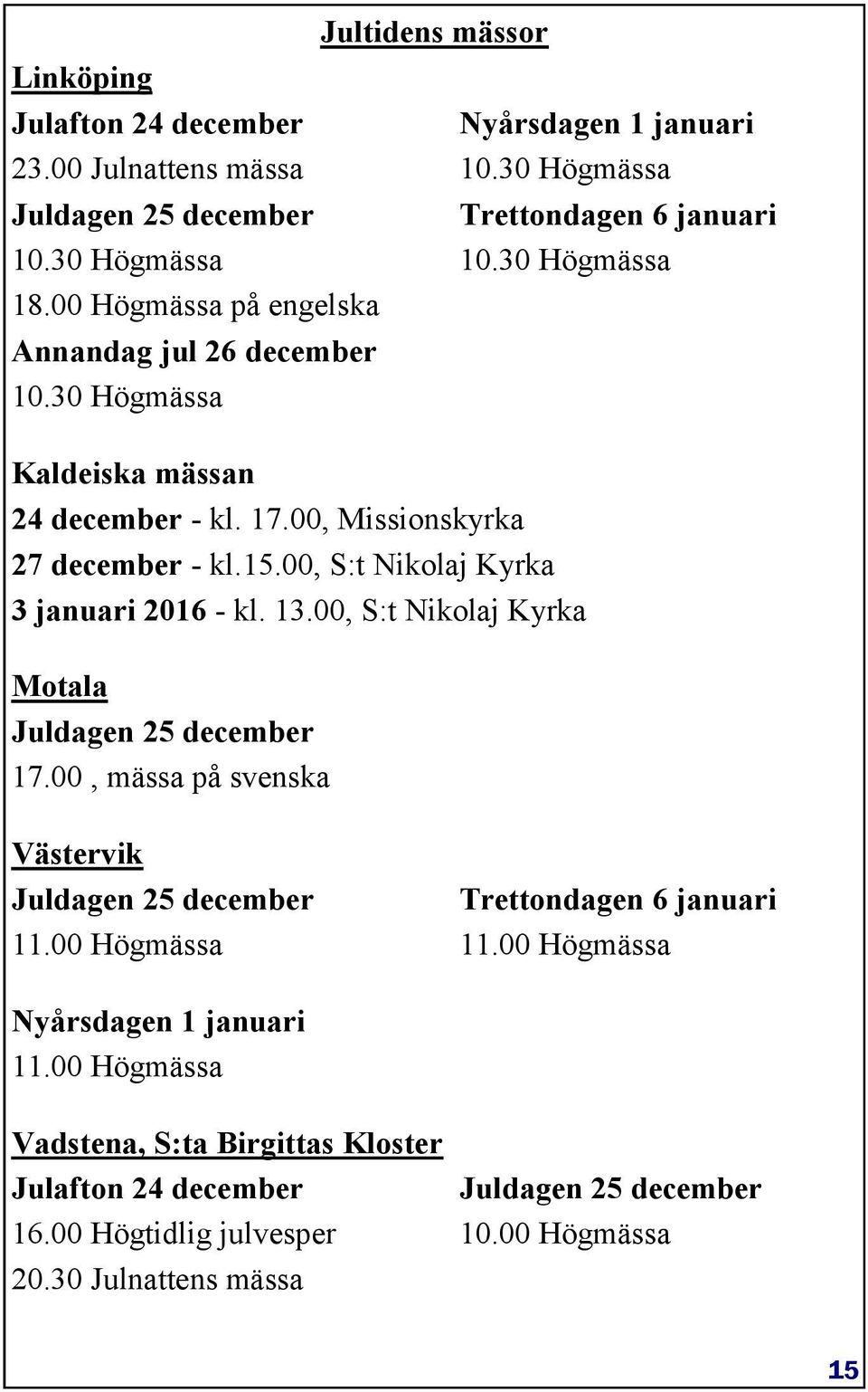 00, S:t Nikolaj Kyrka 3 januari 2016 - kl. 13.00, S:t Nikolaj Kyrka Motala Juldagen 25 december 17.00, mässa på svenska Västervik Juldagen 25 december 11.
