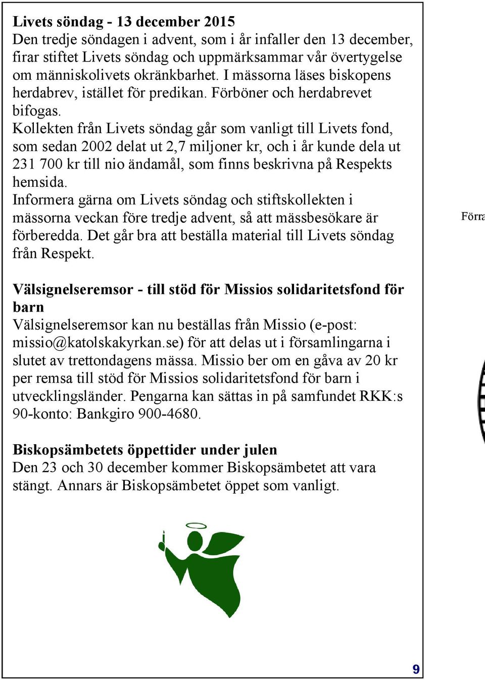 Kollekten från Livets söndag går som vanligt till Livets fond, som sedan 2002 delat ut 2,7 miljoner kr, och i år kunde dela ut 231 700 kr till nio ändamål, som finns beskrivna på Respekts hemsida.