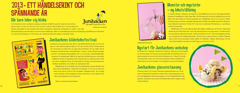 Detta är vårt kundlöfte och vi vill med dessa ord DÄR BARN LEKER SIG KLOKA Junibackens nya logotyp försäkra våra gäster att på Junibacken blir barnen aktiverade, inspirerade, stimulerade och glada.