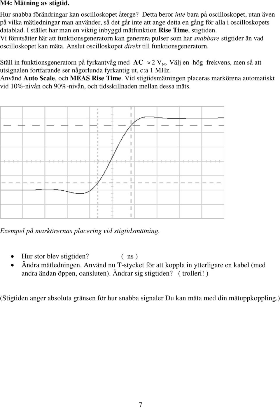 I stället har man en viktig inbyggd mätfunktion Rise Time, stigtiden. Vi förutsätter här att funktionsgeneratorn kan generera pulser som har snabbare stigtider än vad oscilloskopet kan mäta.