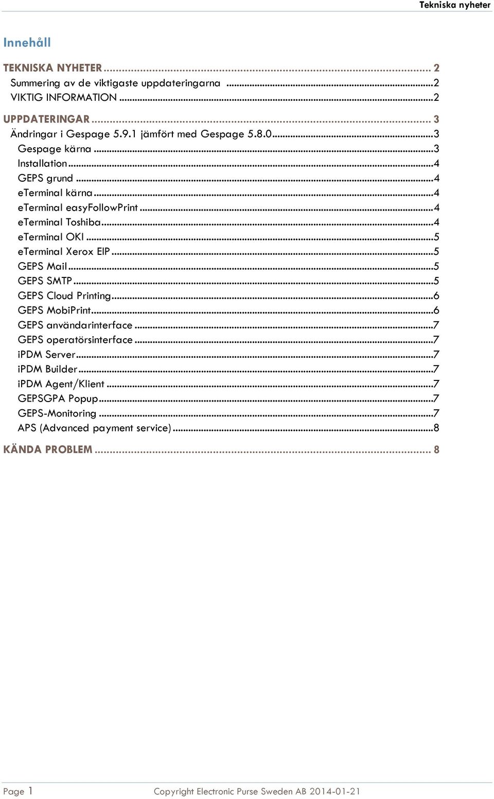 .. 5 GEPS Mail... 5 GEPS SMTP... 5 GEPS Cloud Printing... 6 GEPS MobiPrint... 6 GEPS användarinterface... 7 GEPS operatörsinterface... 7 ipdm Server... 7 ipdm Builder.