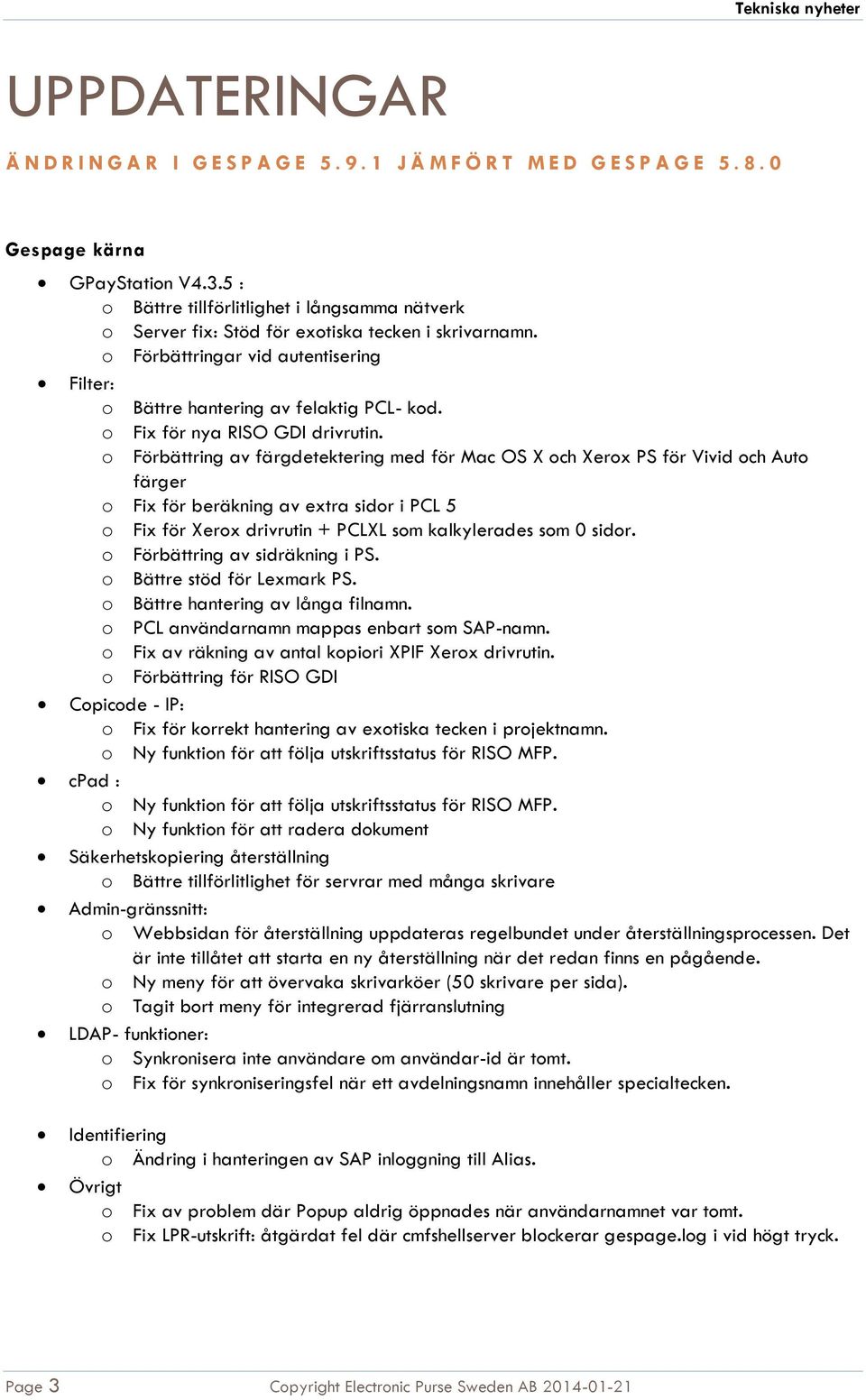 o Förbättring av färgdetektering med för Mac OS X och Xerox PS för Vivid och Auto färger o Fix för beräkning av extra sidor i PCL 5 o Fix för Xerox drivrutin + PCLXL som kalkylerades som 0 sidor.