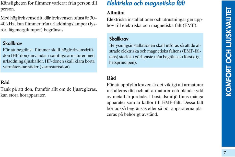 Tänk på att don, framför allt om de ljusregleras, kan störa hörapparater.