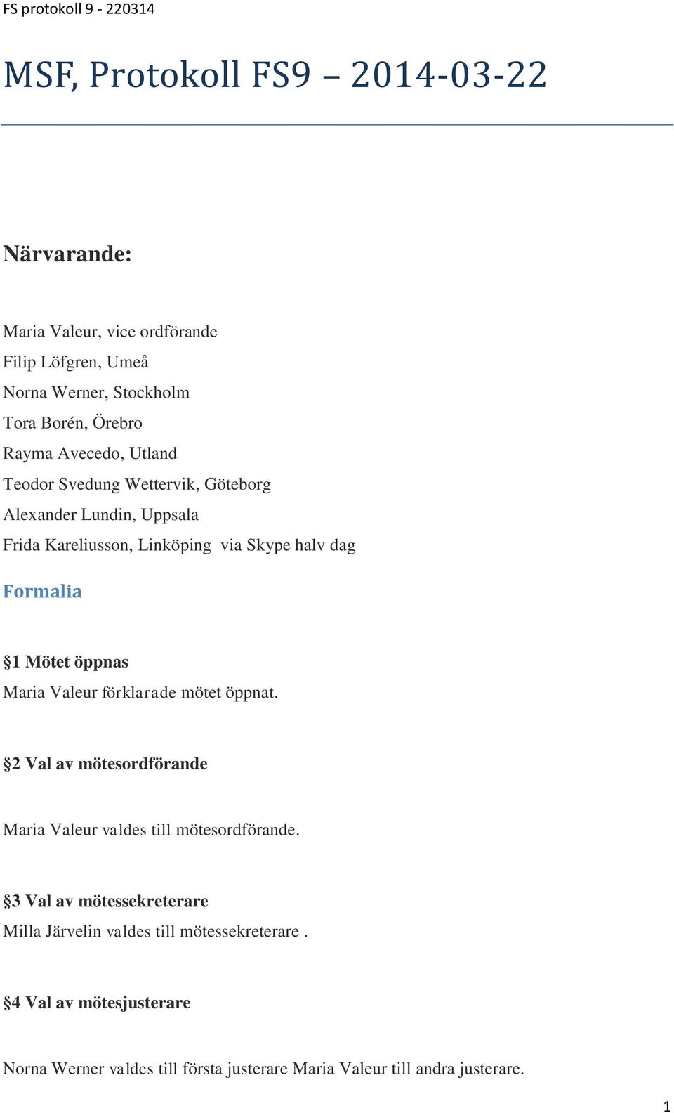 öppnas Maria Valeur förklarade mötet öppnat. 2 Val av mötesordförande Maria Valeur valdes till mötesordförande.