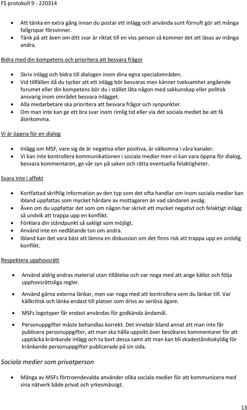 Bidra med din kompetens och prioritera att besvara frågor Skriv inlägg och bidra till dialogen inom dina egna specialområden.