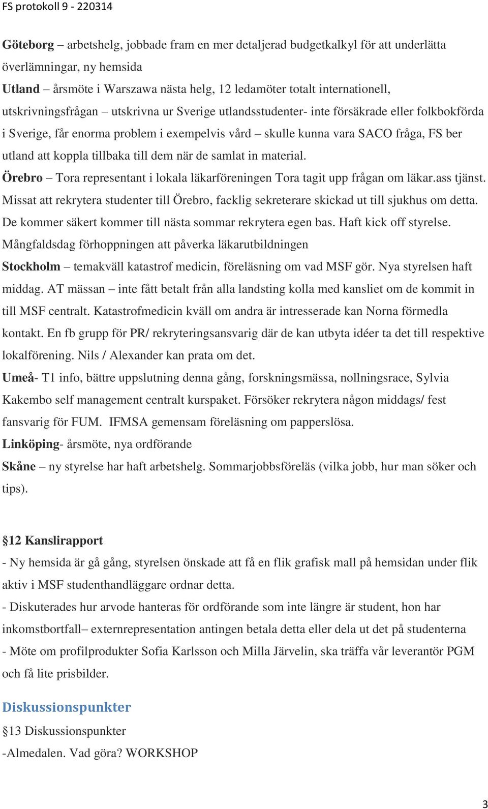 tillbaka till dem när de samlat in material. Örebro Tora representant i lokala läkarföreningen Tora tagit upp frågan om läkar.ass tjänst.