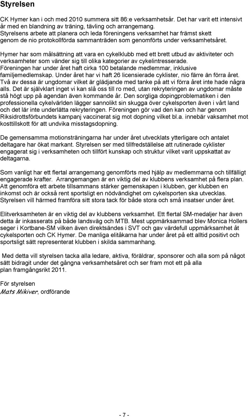 Hymer har som målsättning att vara en cykelklubb med ett brett utbud av aktiviteter och verksamheter som vänder sig till olika kategorier av cykelintresserade.