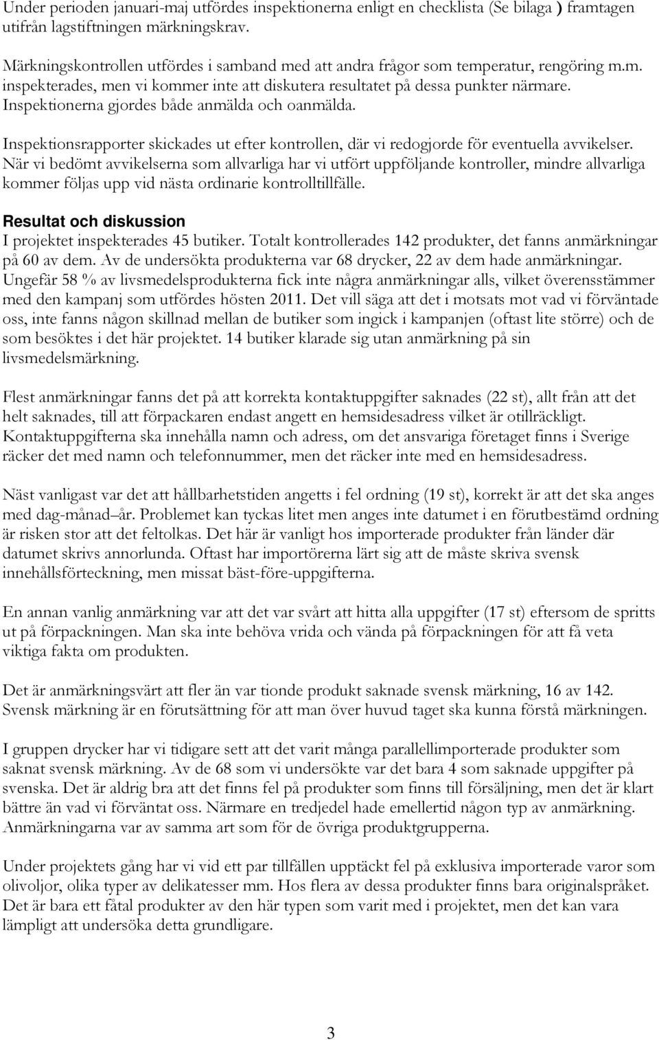 Inspektionerna gjordes både anmälda och oanmälda. Inspektionsrapporter skickades ut efter kontrollen, där vi redogjorde för eventuella avvikelser.