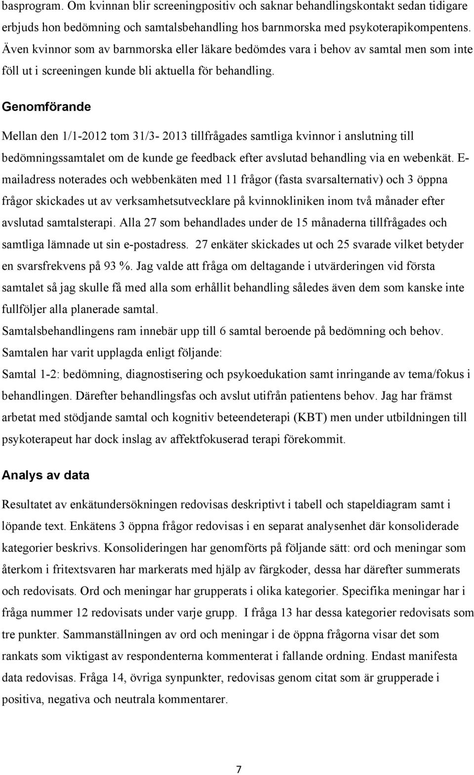 Genomförande Mellan den 1/1-2012 tom 31/3-2013 tillfrågades samtliga kvinnor i anslutning till bedömningssamtalet om de kunde ge feedback efter avslutad behandling via en webenkät.