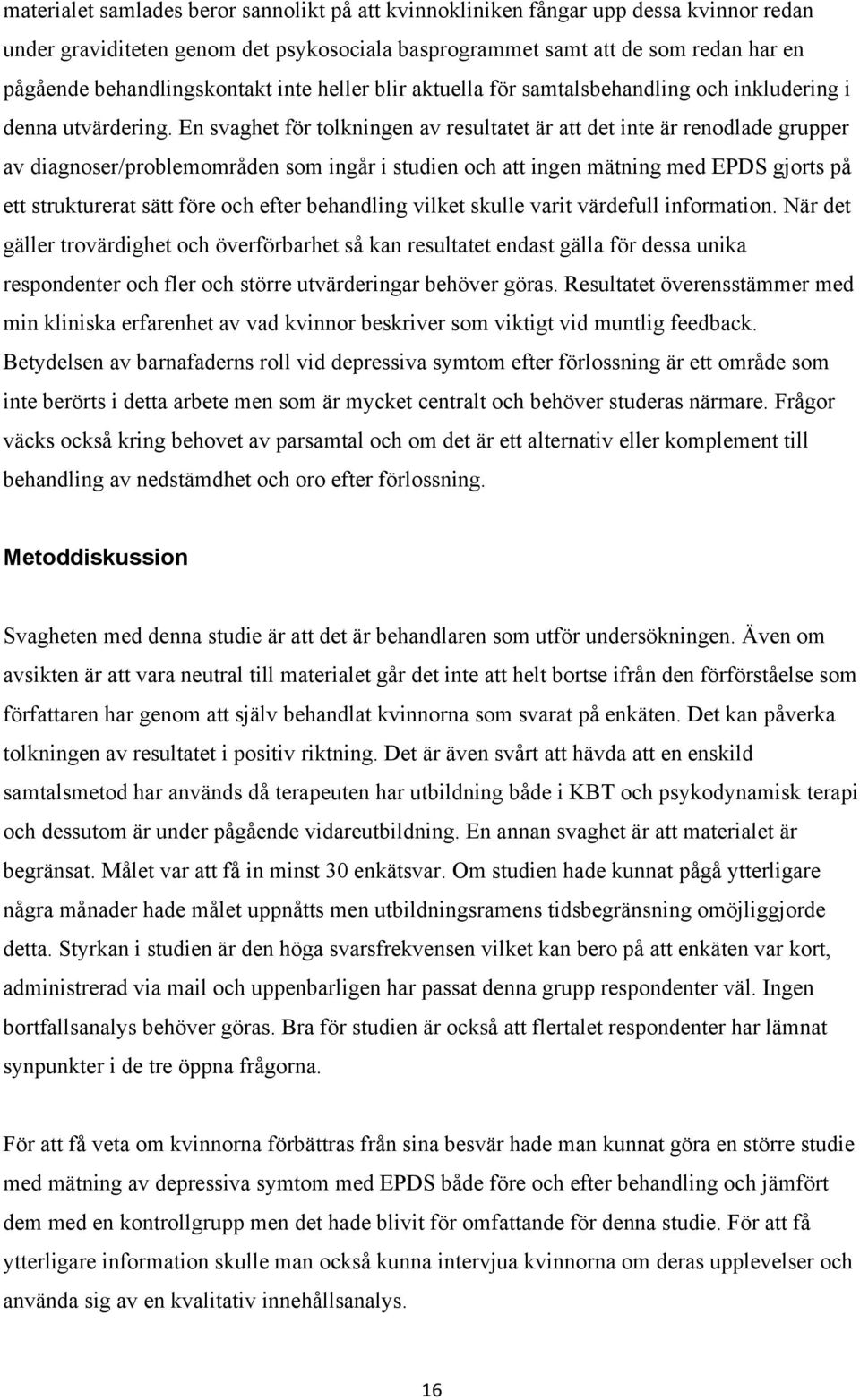 En svaghet för tolkningen av resultatet är att det inte är renodlade grupper av diagnoser/problemområden som ingår i studien och att ingen mätning med EPDS gjorts på ett strukturerat sätt före och