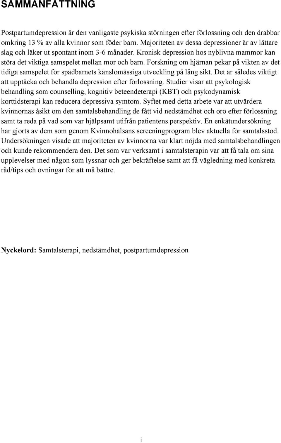 Forskning om hjärnan pekar på vikten av det tidiga samspelet för spädbarnets känslomässiga utveckling på lång sikt. Det är således viktigt att upptäcka och behandla depression efter förlossning.