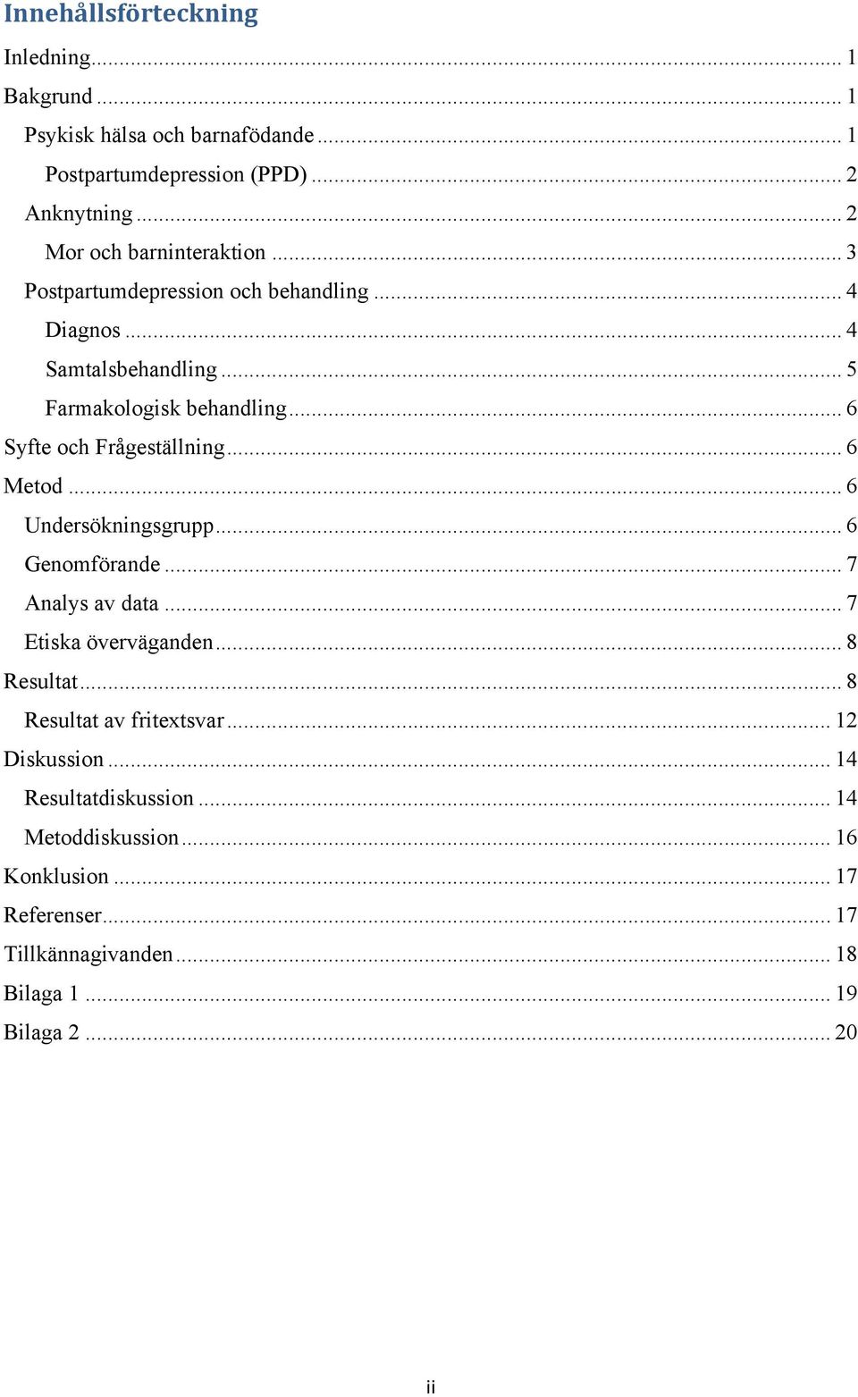 .. 6 Syfte och Frågeställning... 6 Metod... 6 Undersökningsgrupp... 6 Genomförande... 7 Analys av data... 7 Etiska överväganden... 8 Resultat.