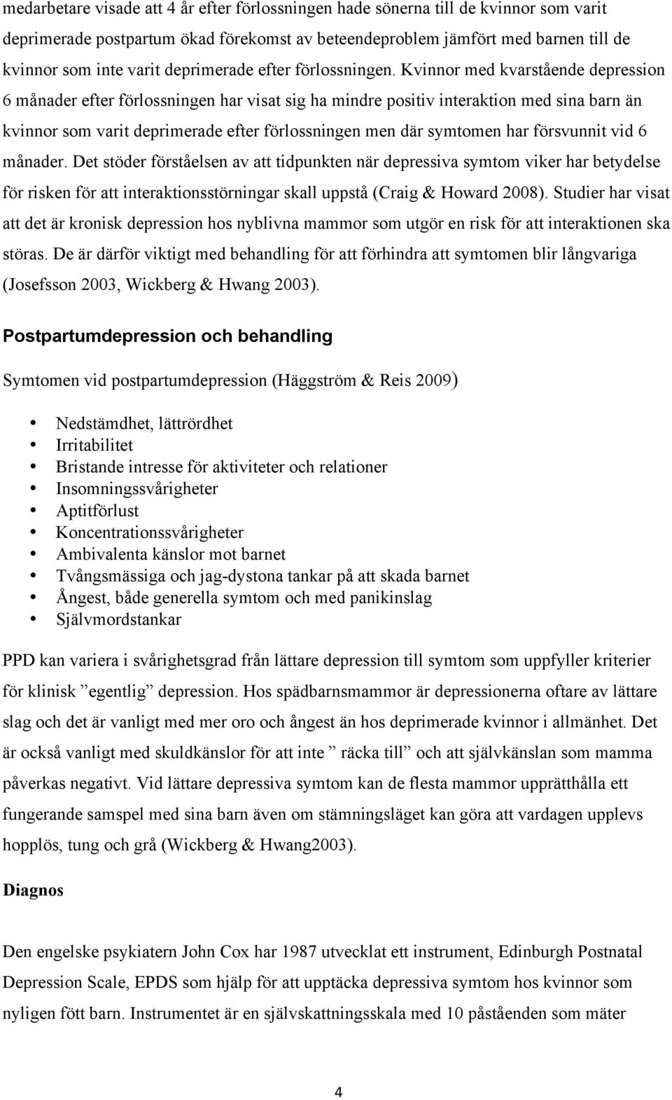 Kvinnor med kvarstående depression 6 månader efter förlossningen har visat sig ha mindre positiv interaktion med sina barn än kvinnor som varit deprimerade efter förlossningen men där symtomen har